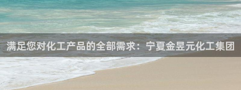 球盟会最新地址备用：满足您对化工产品的全部需求：宁夏金昱元化