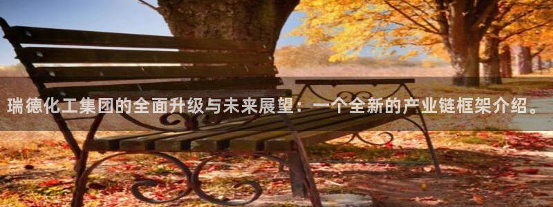 球盟会官方平台入口：瑞德化工集团的全面升级与未来展望：一个全