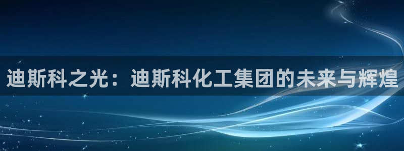 球盟会黑台子吗：迪斯科之光：迪斯科化工集团的未来与辉煌