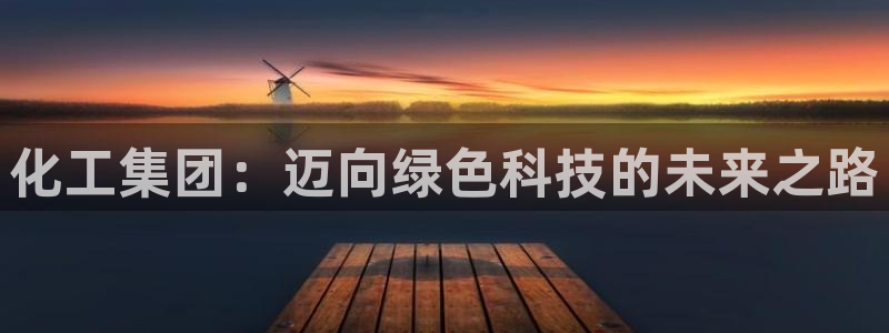 球盟会进不去球员吗：化工集团：迈向绿色科技的未来之路