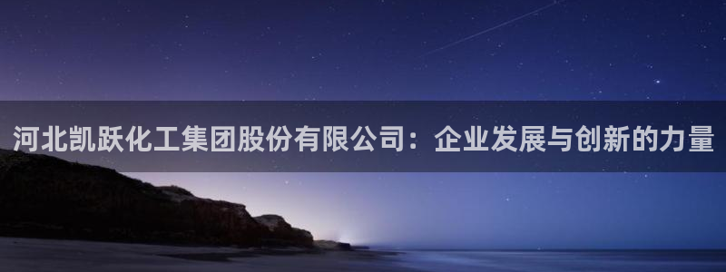 球盟会有没有黑单的人：河北凯跃化工集团股份有限公司：企业发展