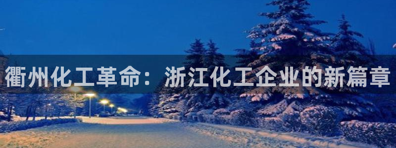 球盟会手机网页版：衢州化工革命：浙江化工