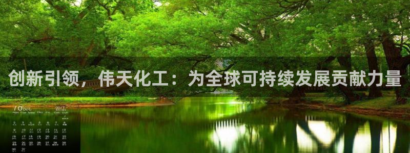 球盟会官方登录平台入口：创新引领，伟天化工：为全球可持续发展