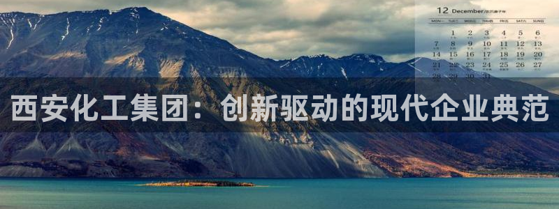 球盟会网页登录：西安化工集团：创新驱动的现代企业典范